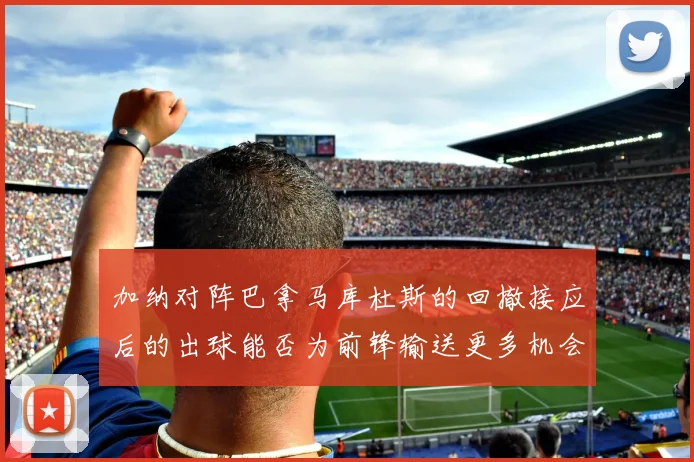 加纳对阵巴拿马库杜斯的回撤接应后的出球能否为前锋输送更多机会