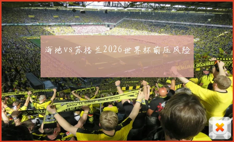 海地vs苏格兰2026世界杯前压风险