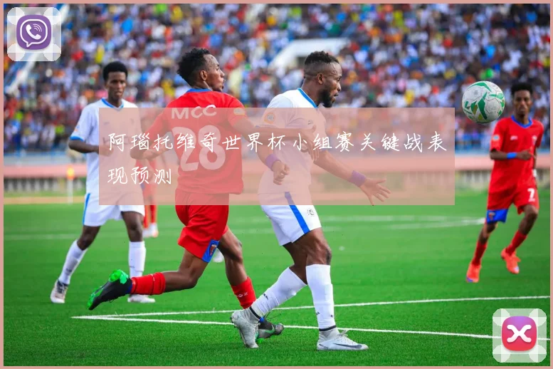 阿瑙托维奇世界杯小组赛关键战表现预测