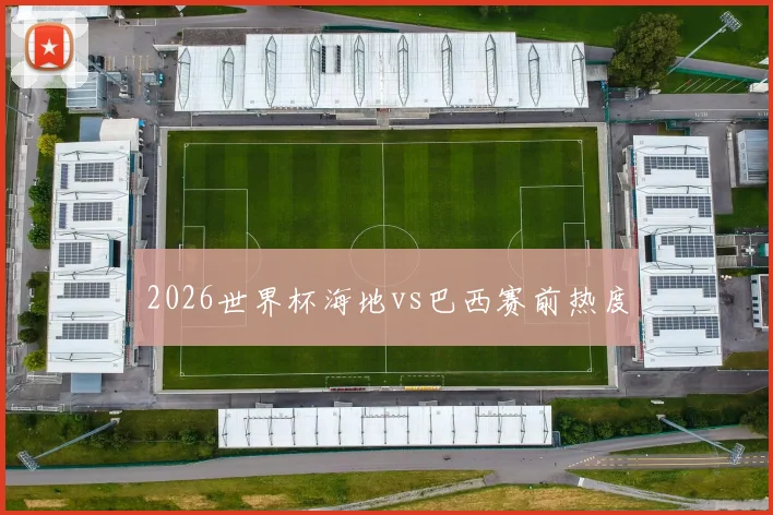 2026世界杯海地vs巴西赛前热度