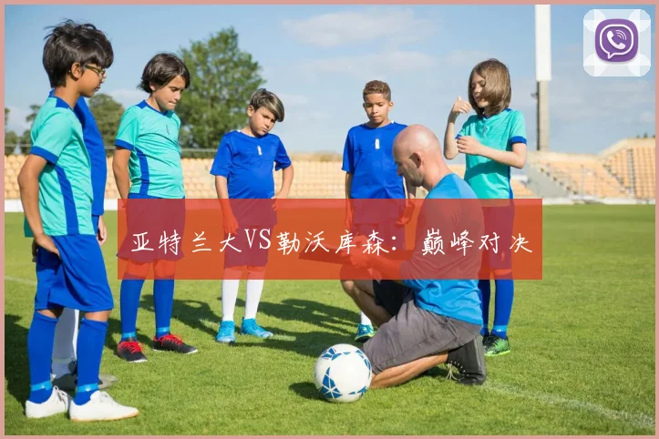 亚特兰大VS勒沃库森：巅峰对决