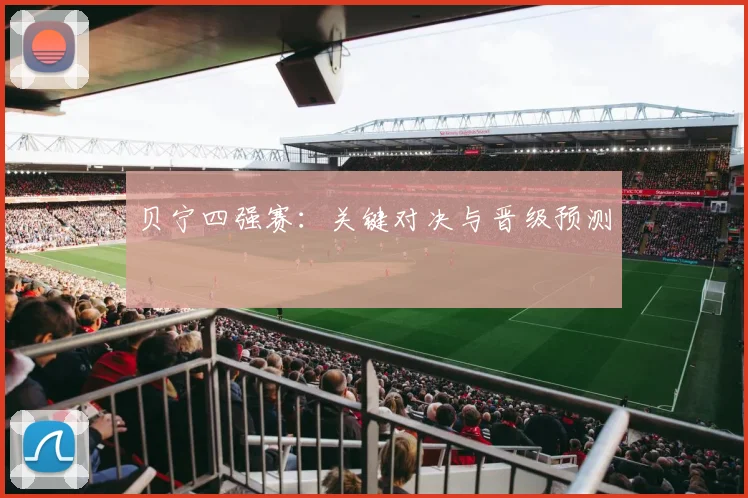 贝宁四强赛：关键对决与晋级预测