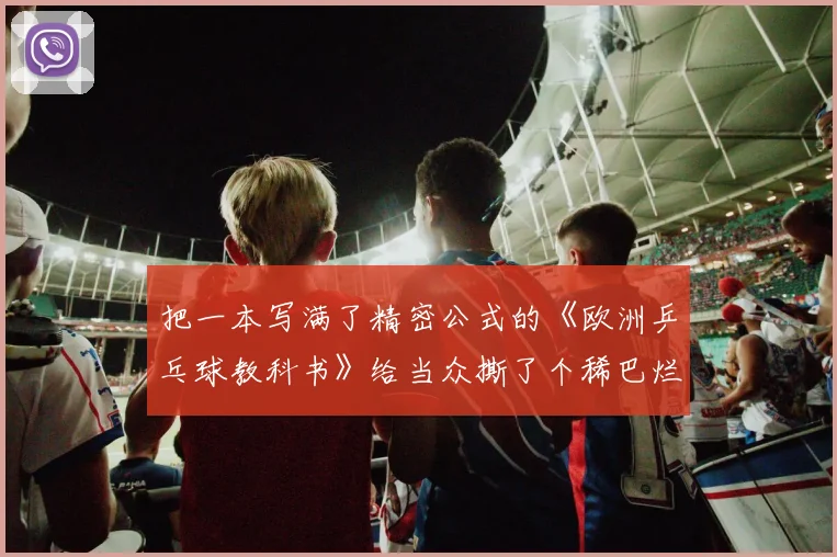 把一本写满了精密公式的《欧洲乒乓球教科书》给当众撕了个稀巴烂