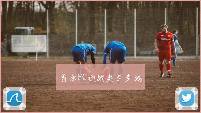 首尔FC迎战奥兰多城