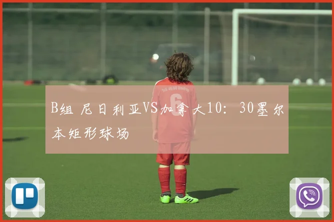 B组 尼日利亚VS加拿大10：30墨尔本矩形球场