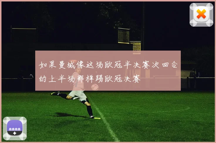 如果曼城像这场欧冠半决赛次回合的上半场那样踢欧冠决赛