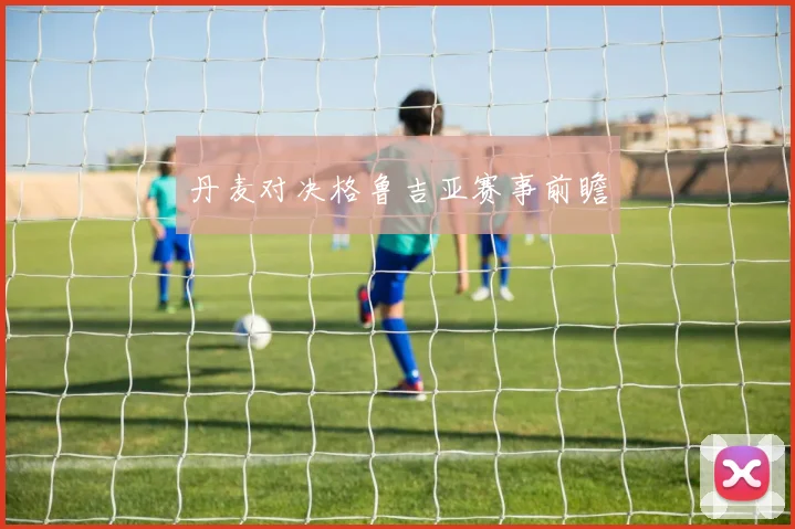丹麦对决格鲁吉亚赛事前瞻