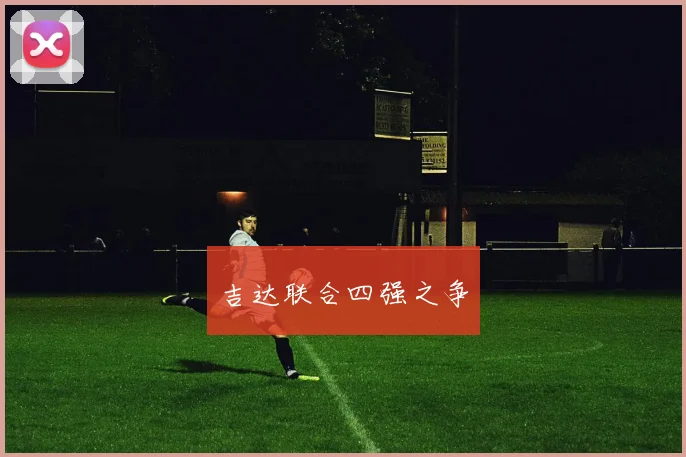 吉达联合四强之争