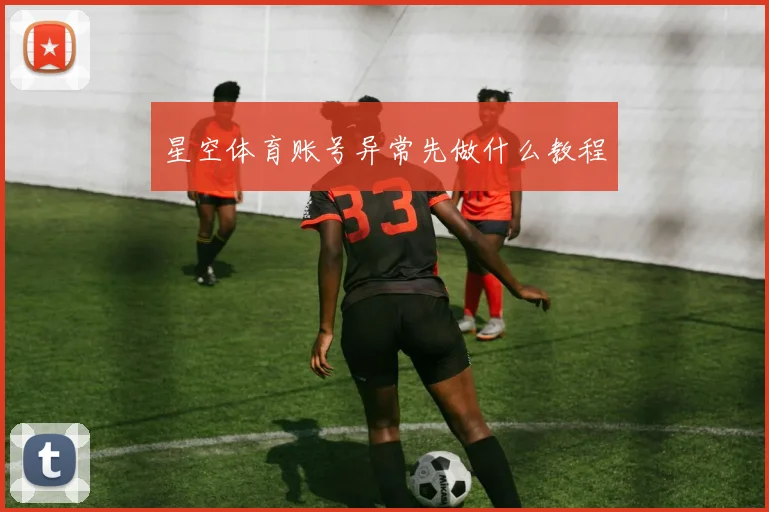 星空体育账号异常先做什么教程