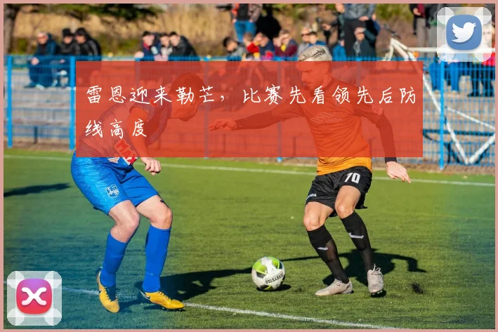 雷恩迎来勒芒,比赛先看领先后防线高度