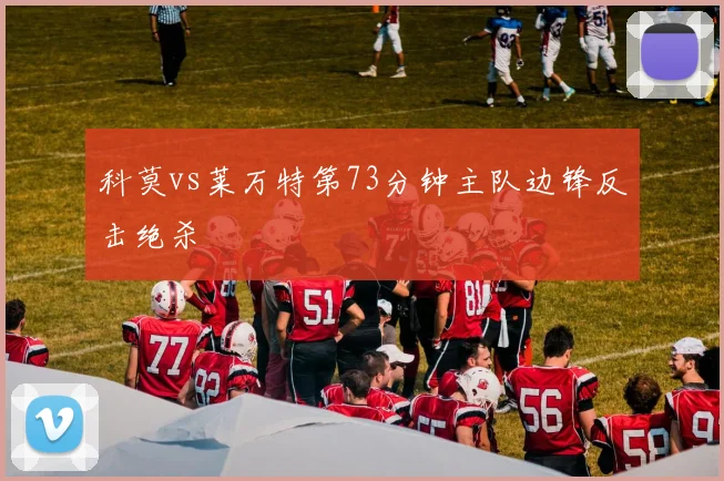 科莫vs莱万特第73分钟主队边锋反击绝杀