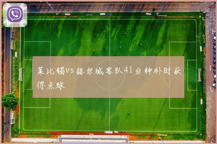 莱比锡vs赫尔城客队41分钟补时获得点球